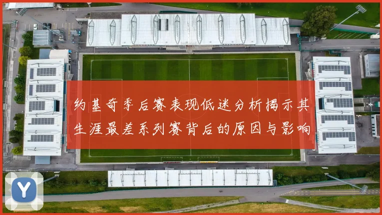 约基奇季后赛表现低迷分析揭示其生涯最差系列赛背后的原因与影响